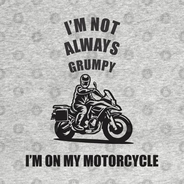 im not always grumpy sometimes im on my motorcycle by Vortex.Merch